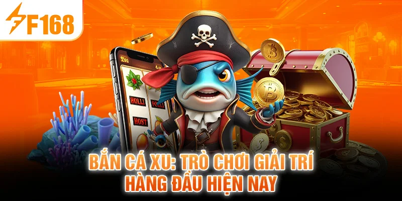 Bắn Cá Xu: Trò Chơi Giải Trí Hàng Đầu Hiện Nay