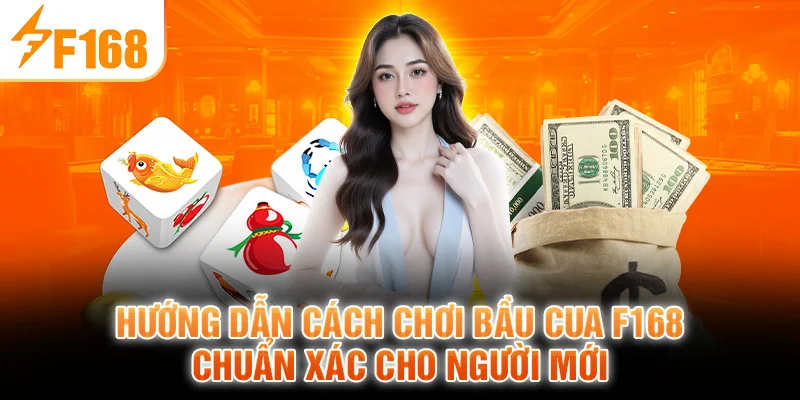 Hướng Dẫn Cách Chơi Bầu Cua F168 Chuẩn Xác Cho Người Mới