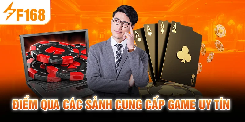 Điểm qua các sảnh cung cấp game uy tín